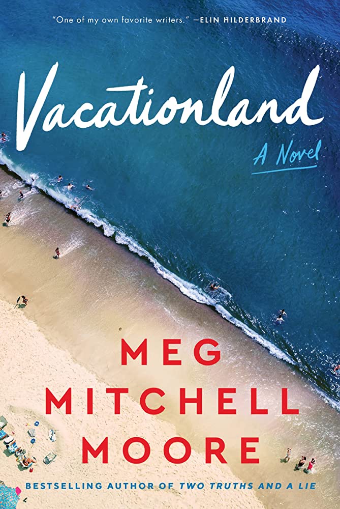 Overhead scene of people on a sandy beach and swimming in blue water.Text reads: Vacationland: a Novel by Meg Mitchell Moore. Bestselling author of Two Truths and a Lie. 
