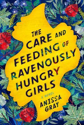 The Care and Feeding of Ravenously Hungry Girls by Anissa Gray book cover
