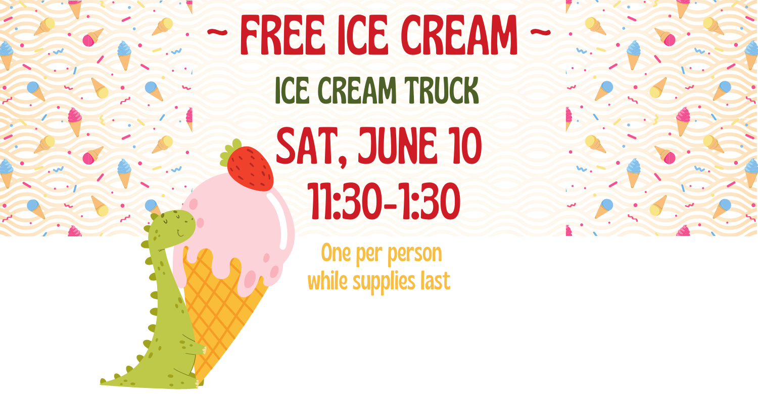 Illustration of a green dinosaur eating a strawberry ice cream cone. Text reads: Free ice cream! Ice cream truck: Saturday June 10 from 11:30 - 1:30. One per person while supplies last. 