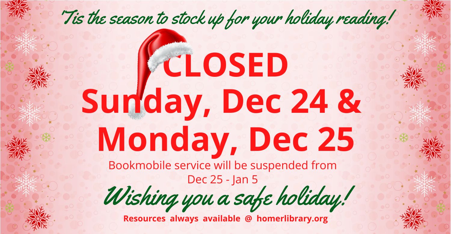 Red, white, and green snowflakes of different sizes. Text reads: 'Tis the season to stock up for your holiday reading! Closed Sunday, December 24 and Monday, December 25. Bookmobile service will be suspended from Dec 25 - Jan 5. Resources always available at homerlibrary.org