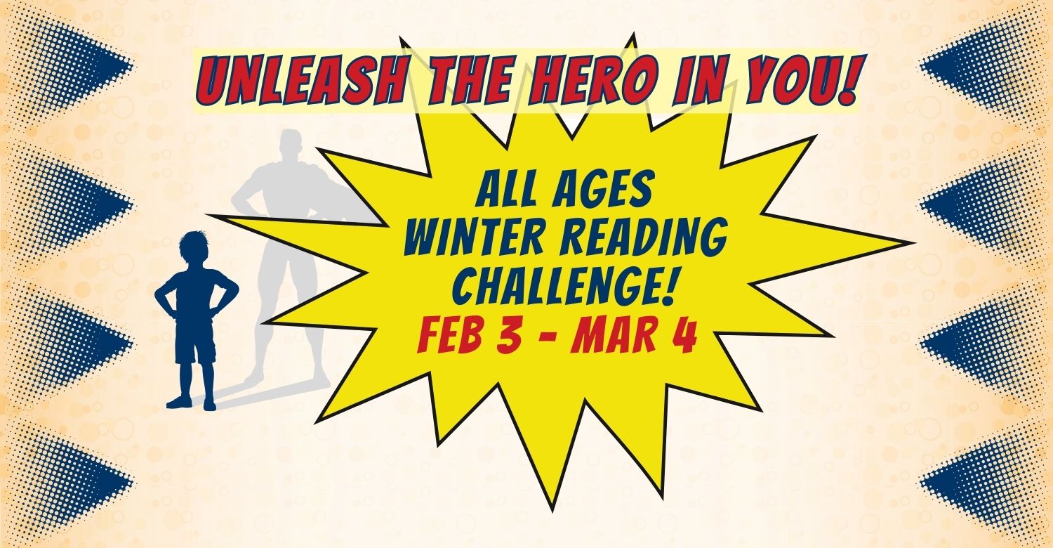 Illustration of a silhouette of a boy with a superhero shadow. Text reads: Unleash the hero in you! All ages! Winter reading challenge! February 3 – March 4!