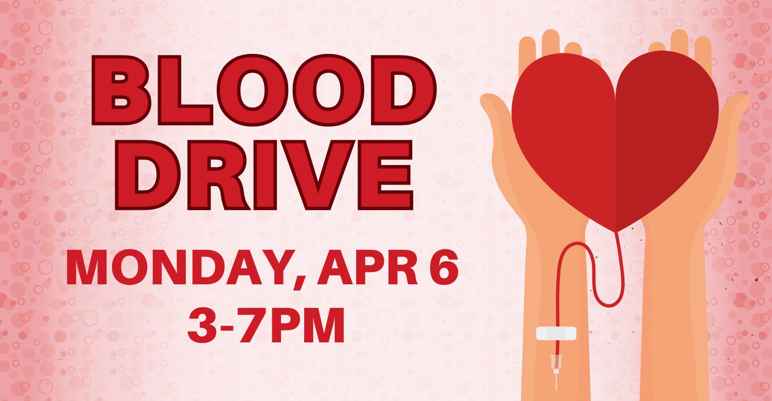"Blood Drive Monday April 6 from 3 to 7pm."  Image of two hands holding a heart symbolizing a blood donation. 