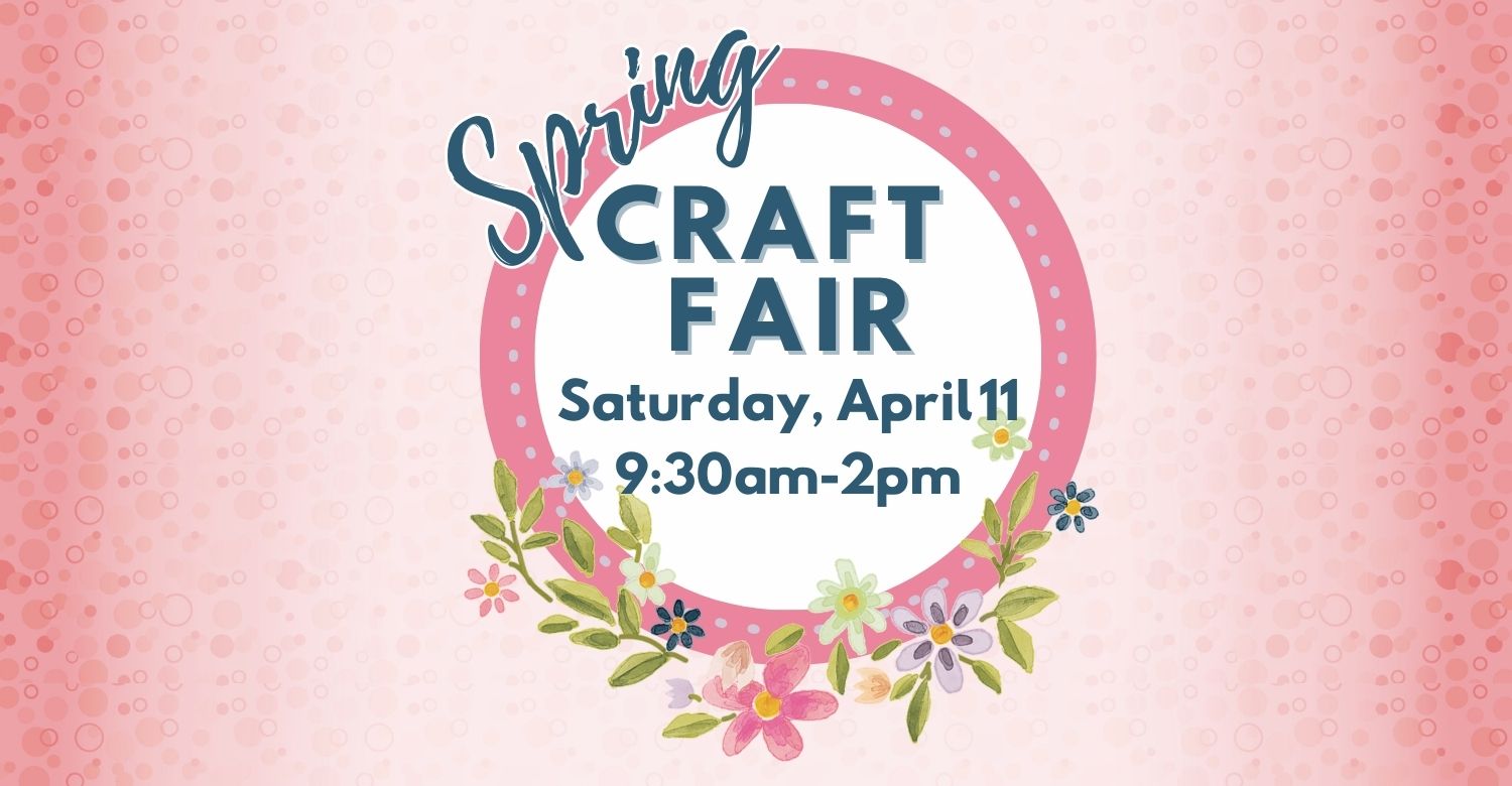 "Spring craft fair, Saturday April 11th. 9:30am-2pm." The text is encircled in a wreath of pink, purple and green spring flowers.  