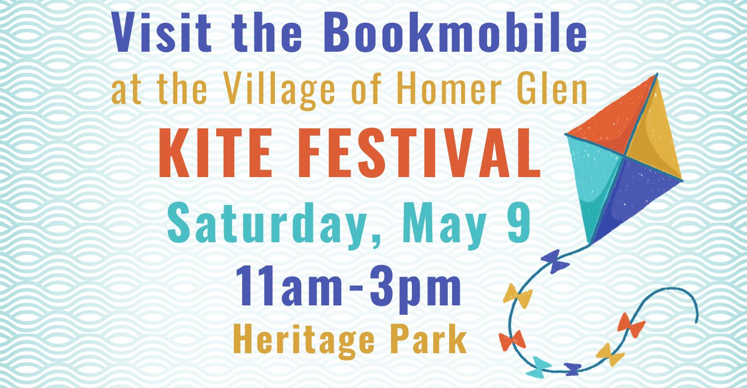 "Visit the Bookmobile at the Village of Homer Glen Kite Festival, Saturday May 11th from 11am-3pm. Heritage Park." Image of a blue, yellow and orange kite. 