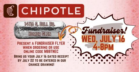 Chipotle. Fundraiser Wednesday, July 16 4-8pm. Present a fundraiser flyer when ordering or use online code M88TNEC. Bring us your July 16 dated receipt by July 22 to be entered in our chance drawing. 