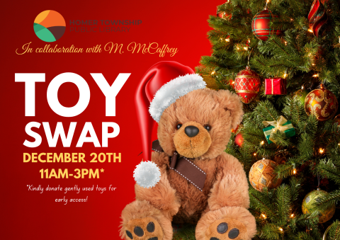 "Homer Township Public Library. In collaboration with M. McCaffrey. Toy Swap. December 20th, 11am-3pm. Kindly donate Gently used toys for early access! 